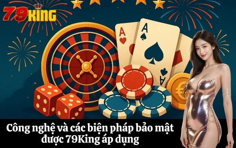 Công nghệ và các biện pháp bảo mật được 79King áp dụng