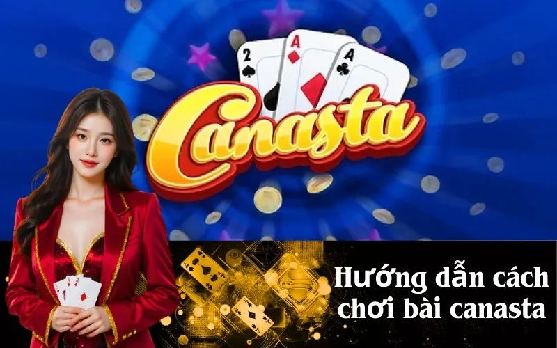 Hướng dẫn cách chơi bài canasta