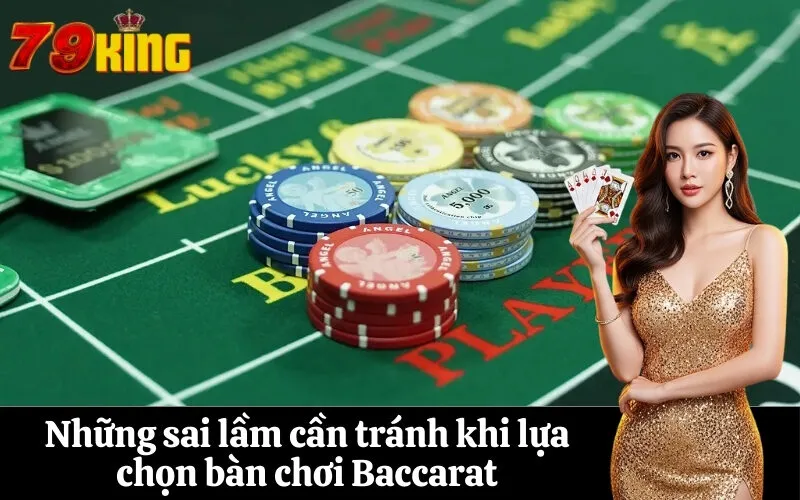 Những sai lầm cần tránh khi lựa chọn bàn chơi Baccarat