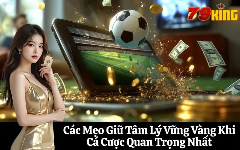 Các Mẹo Giữ Tâm Lý Vững Vàng Khi Cá Cược Quan Trọng Nhất