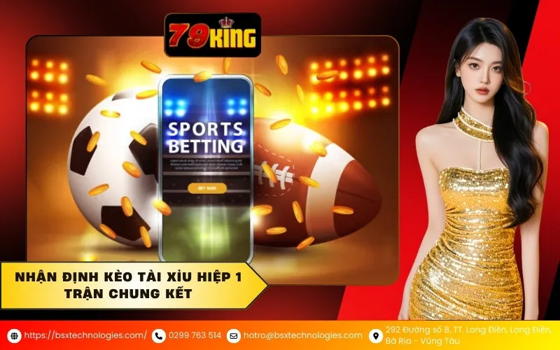 Nhận định kèo tài xỉu hiệp 1 trận Chung kết